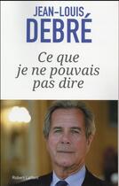 Couverture du livre « Ce que je ne pouvais pas dire » de Jean-Louis Debre aux éditions Robert Laffont