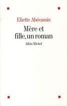 Couverture du livre « Mère et fille, un roman » de Eliette Abecassis aux éditions Albin Michel