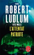 Couverture du livre « L'attentat patriote » de Robert Ludlum et Kyle Mills aux éditions Le Livre De Poche