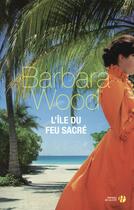 Couverture du livre « L'île du feu sacré » de Barbara Wood aux éditions Presses De La Cite