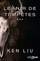 Couverture du livre « La dynastie des Dents-de-Lion Tome 3 : le mur de tempêtes » de Ken Liu aux éditions Fleuve Editions
