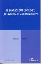 Couverture du livre « Le langage sur l'internet ; un savoir-faire ancien numerisé » de Marcienne Martin aux éditions L'harmattan