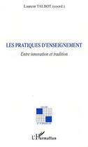 Couverture du livre « Les pratiques d'enseignement ; entre innovation et tradition » de Laurent Talbot aux éditions L'harmattan