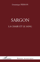 Couverture du livre « Sargon ; la chair et le sang » de Dominique Pierson aux éditions Editions L'harmattan