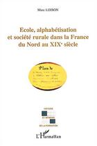 Couverture du livre « Ecole, alphabetisation et societe rurale dans la france du nord au xixe » de Marc Loison aux éditions Editions L'harmattan