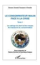 Couverture du livre « Consommateur malin t.1 ; face à la crise, le cadrage du client et les marges de manoeuvre du consommateur » de Fabrice Clochard et Dominique Desjeux aux éditions Editions L'harmattan