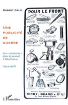 Couverture du livre « Une publicité de guerre ; les annonces dans le journal L'Illustration, 1914-1918 » de Robert Galic aux éditions L'harmattan