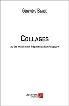 Couverture du livre « Collages ; ou les mille et un fragments d'une rupture » de Genevieve Blaise aux éditions Editions Du Net