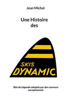 Couverture du livre « Une histoire des skis dynamic - skis de legende adoptes par des coureurs exceptionnels - illustratio » de Michal Jean aux éditions Books On Demand