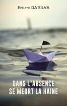 Couverture du livre « Dans l'absence se meurt la haine » de Evelyne Da Silva aux éditions Books On Demand