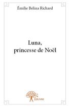 Couverture du livre « Luna, princesse de Noël » de Emilie Belina Richard aux éditions Edilivre