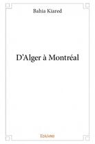 Couverture du livre « D'Alger à Montréal » de Bahia Kiared aux éditions Edilivre