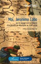Couverture du livre « Moi, Jeronimo Lobo ; ou le voyage extraordinaire d'un jésuite en Abyssinie au XVIIe siecle » de Gerard Geist aux éditions L'harmattan