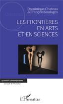 Couverture du livre « Les frontières en arts et en sciences » de Francois Soulages et Dominique Chateau aux éditions L'harmattan