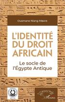 Couverture du livre « L'identité de droit africain : le socle de l'Egypte antique » de Ousmane Niang Mbaye aux éditions L'harmattan