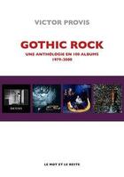 Couverture du livre « Gothic rock : une anthologie en 100 albums 1980-2000 » de Victor Provis aux éditions Le Mot Et Le Reste