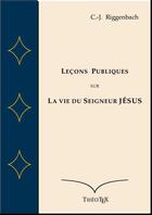 Couverture du livre « Leçons publiques sur la vie du seigneur Jésus » de Christopher-Johannes Riggenbach aux éditions Theotex