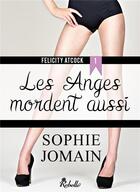 Couverture du livre « Felicity Atcock Tome 1 : les anges mordent aussi » de Sophie Jomain aux éditions Rebelle