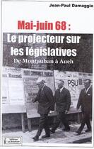 Couverture du livre « Mai-juin 68 : le projecteur sur les législatives : de Montauban à Auch » de Jean-Paul Damaggio aux éditions La Brochure