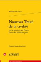 Couverture du livre « Nouveau traité de la civilité qui se pratique en France parmi les honnêtes gens » de Antoine De Courtin aux éditions Classiques Garnier