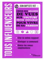 Couverture du livre « Tous influenceurs : créer des millions de vues sur YouTube, TikTok, Instagram, pour vivre de sa passion » de Jean-Baptiste Viet aux éditions Eyrolles