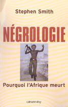 Couverture du livre « Négrologie : Pourquoi l'Afrique meurt » de Stephen Smith aux éditions Calmann-levy