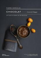 Couverture du livre « Chocolat, carnet de voyages ; un tour du monde en 70 recettes » de Pierre Marcolini et Marie-Pierre Morel aux éditions La Martiniere