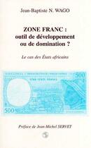 Couverture du livre « Zone franc : outil de developpement ou de domination ? - le cas des etats africains » de Wago Jean-Baptiste aux éditions L'harmattan