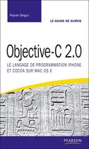 Couverture du livre « Objective-C 2.0 ; le langage de programmation iPhone et Cocoa sur Mac OS X ; le guide de survie » de Pejvan Beigui aux éditions Pearson