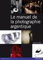 Couverture du livre « Le manuel de la photographie argentique » de Danny Dulieu aux éditions Pearson