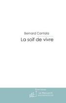 Couverture du livre « La soif de vivre » de Bernard Cantala aux éditions Le Manuscrit