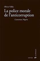 Couverture du livre « La police morale de l'anticorruption ; Cameroun, Nigeria » de Olivier Vallee aux éditions Karthala