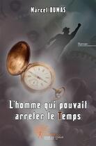 Couverture du livre « L'homme qui pouvait arrêter le temps » de Marcel Dumas aux éditions Edilivre