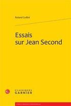 Couverture du livre « Essais sur Jean Second » de Roland Guillot aux éditions Classiques Garnier
