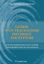 Couverture du livre « Guérir d'un traumatisme psychique par hypnose » de Christian Cheveau aux éditions Josette Lyon