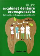 Couverture du livre « Guide du cabinet dentaire éco-responsable ; la transition écologique au cabinet dentaire » de Jean Barrett aux éditions Cahiers De Protheses