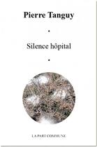 Couverture du livre « Silence hôpital » de Pierre Tanguy aux éditions La Part Commune
