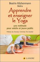 Couverture du livre « Apprendre et enseigner le yoga » de Beatrix Kilchenmann aux éditions Lanore