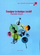Couverture du livre « Enseigner la musique : un défi » de Raphaele Vancon aux éditions Zurfluh
