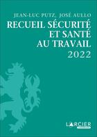 Couverture du livre « Recueil sécurité et santé au travail (édition 2022) » de Jose Aullo et Jean-Luc Putz aux éditions Larcier Luxembourg