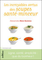 Couverture du livre « Les incroyables vertus des soupes minceurs ; ligne, santé, simplicité : que du bonheur ! » de Alessandra Moro-Buronzo aux éditions Jouvence Maxi-pratiques