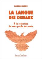 Couverture du livre « La langue des oiseaux ; à la recherche du sens perdu des mots » de Baudouin Burger aux éditions Louise Courteau