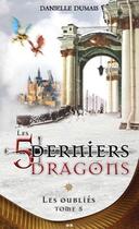 Couverture du livre « Les 5 derniers dragons t.5 ; les oubliés » de Danielle Dumais aux éditions Ada