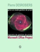 Couverture du livre « Gérer en mode gestion de projet avec Microsoft Office Project » de Pierre Desrosiers aux éditions Loze Dion