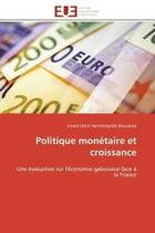 Couverture du livre « Politique monetaire et croissance - une evaluation sur l'economie gabonaise face a la france » de Mounkala E U H. aux éditions Editions Universitaires Europeennes