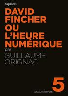 Couverture du livre « ACTUALITE CRITIQUE t.5 ; David Fincher ou l'heure numérique » de Guillaume Orignac aux éditions Capricci Editions