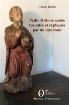 Couverture du livre « Petite histoire sainte racontée et expliquée par un mécréant » de Gilbert Boillot aux éditions Orizons
