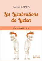 Couverture du livre « Les lucubrations de Lucien » de Benoit Camus aux éditions Zonaires