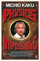 Couverture du livre « PHYSICS OF THE IMPOSSIBLE - A SCIENTIFIC EXPLORATION OF THE WORLD OF PHASERS, FORCE FIELDS, ... » de Michio Kaku aux éditions Penguin Books Uk