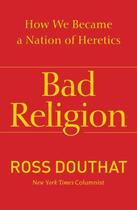 Couverture du livre « Bad Religion » de Douthat Ross aux éditions Free Press